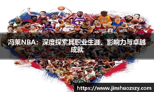 冯莱NBA：深度探索其职业生涯、影响力与卓越成就